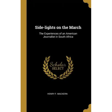 Side-lights on the March: The Experiences of an American Journalist in South Africa