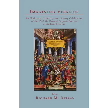 Imagining Vesalius: An Ekphrastic, Scholarly, and Literary Celebration of the 1543 De Humani Corporis Fabrica of Andreas Vesalius