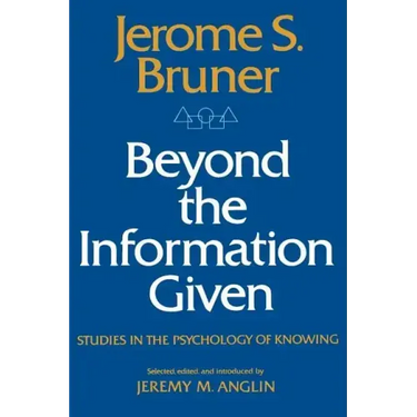 Beyond the Information Given: Studies in the Psychology of Knowing