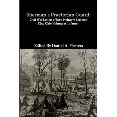 Sherman's Praetorian Guard: Civil War Letters of John McIntyre Lemmon, 72nd Ohio Volunteer Infantry