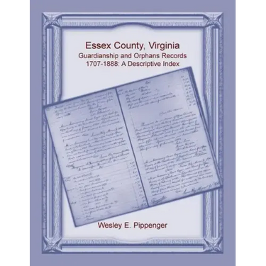 Essex County, Virginia Guardianship and Orphans Records, 1707-1888, A Descriptive Index