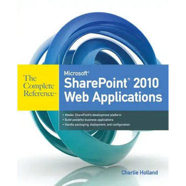 Microsoft SharePoint 2010 Web Applications the Complete Reference