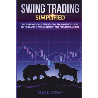 Swing Trading: Simplified - The Fundamentals, Psychology, Trading Tools, Risk Control, Money Management, And Proven Strategies (Stock Market Investing
