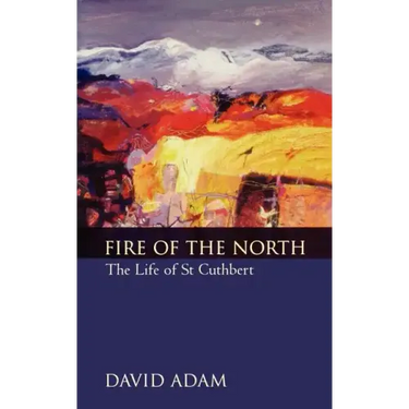 Fire of the North: The Life of St Cuthbert