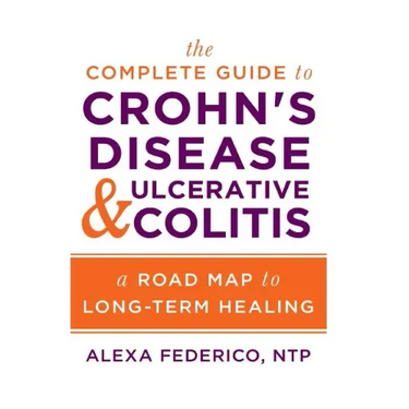 The Complete Guide to Crohn's Disease & Ulcerative Colitis: A Road Map to Long-Term Healing