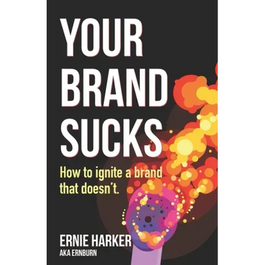 Your Brand Sucks: How to ignite a brand that doesn't.