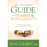 Dr. Colbert's Guide to Vitamins and Supplements: Be Empowered to Make Well-Informed Decisions