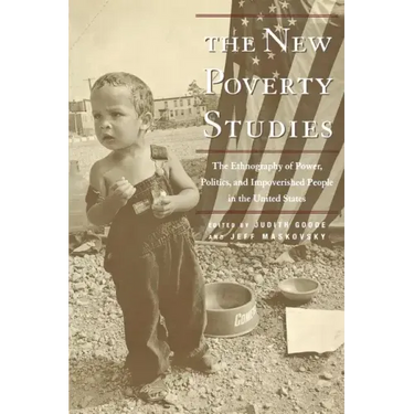The New Poverty Studies: The Ethnography of Power, Politics, and Impoverished People in the United States