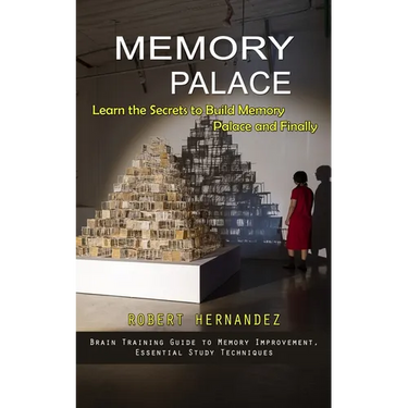 Memory Palace: Learn the Secrets to Build Memory Palace and Finally (Brain Training Guide to Memory Improvement, Essential Study Techniques)