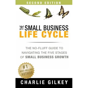 The Small Business Life Cycle - Second Edition: A No-Fluff Guide to Navigating the Five Stages of Small Business Growth