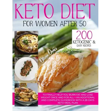 Keto Diet for Women After 50: 200 Ketogenic & Easy Recipes to Finally Help You Burn Fat and Lose Weight Once and For All + an Additional and Complet