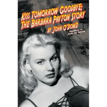 Kiss Tomorrow Goodbye, The Barbara Payton Story - Second Edition