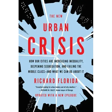The New Urban Crisis: How Our Cities Are Increasing Inequality, Deepening Segregation, and Failing the Middle Class-And What We Can Do about It