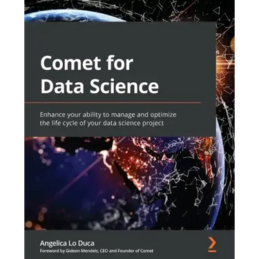 Comet for Data Science: Enhance your ability to manage and optimize the life cycle of your data science project