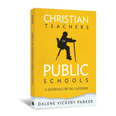 Christian Teachers in Public Schools: 13 Essentials for the Classroom