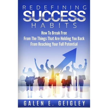 Redefining Success Habits: How To Break free From The Things That Are Holding You Back From Reaching Your Full Potential