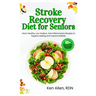 Stroke Recovery Diet for Seniors: Heart-Healthy, Low-Sodium, Anti-Inflammatory Recipes to Support Healing and Improve Mobility