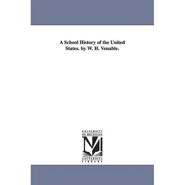 A School History of the United States. by W. H. Venable.
