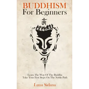 Buddhism for Beginners: Learn the Way of the Buddha & Take Your First Steps on the Noble Path