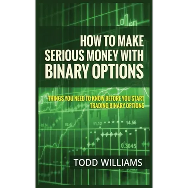 How to Make Serious Money with Binary Options: Things You Need to Know Before You Start Trading Binary Options