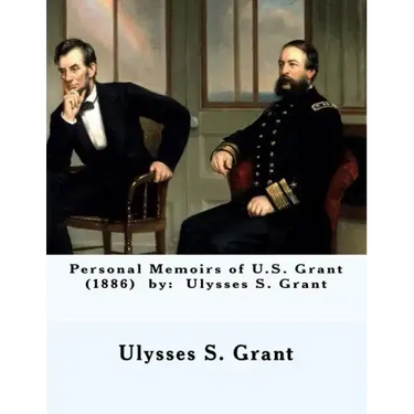 Personal Memoirs of U.S. Grant (1886) by: Ulysses S. Grant