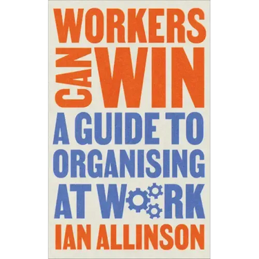 Workers Can Win: A Guide to Organising at Work