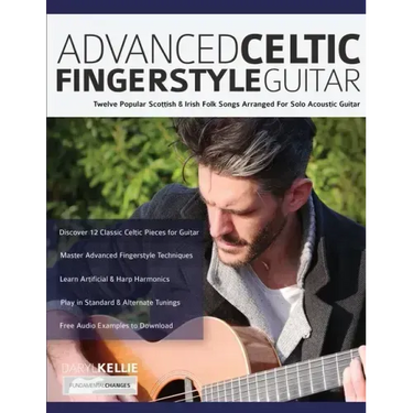 Advanced Celtic Fingerstyle Guitar: Twelve Popular Scottish & Irish Folk Songs Arranged For Solo Acoustic Guitar