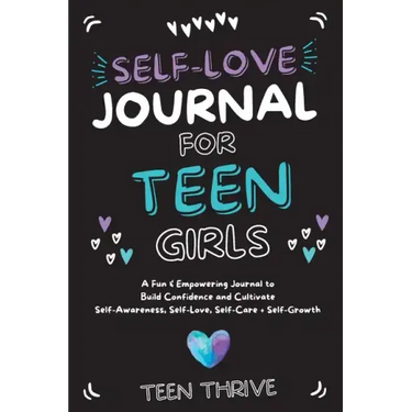 The Self-Love Journal for Teen Girls: A Fun and Empowering Journal to Build Confidence and Cultivate Self-Awareness, Self-Love, Self-Care and Self-Gro