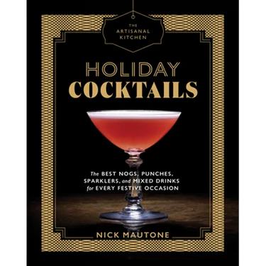 The Artisanal Kitchen: Holiday Cocktails: The Best Nogs, Punches, Sparklers, and Mixed Drinks for Every Festive Occasion