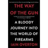 The Way of the Gun: A Bloody Journey Into the World of Firearms