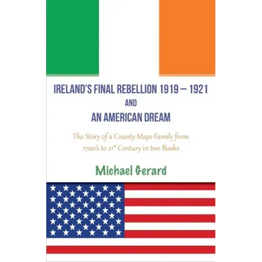 Ireland's Final Rebellion (1919-1921) and an American Dream: Book 1- Just One Of The Boys Book 2 - An American Dream Fulfilled