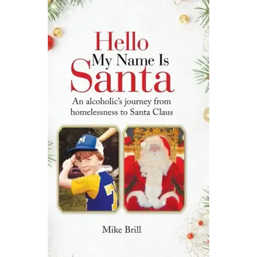 Hello My Name Is Santa: An Alcoholic's Journey from Homelessness to Santa Claus