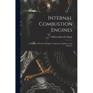 Internal Combustion Engines: a Reference Book for Designers, Operators, Engineers, and Students