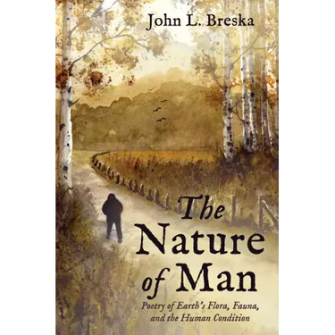The Nature of Man: Poetry of Earth's Flora, Fauna, and the Human Condition