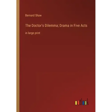 The Doctor's Dilemma; Drama in Five Acts: in large print