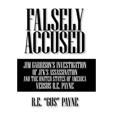 Falsely Accused: Jim Garrison's Investigation of JFK's Assassination and the United States of America Versus R.E. Payne