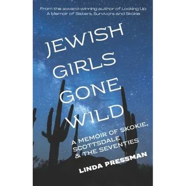 Jewish Girls Gone Wild: A Memoir of Skokie, Scottsdale & the Seventies