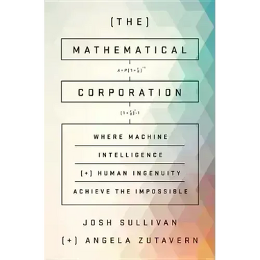 The Mathematical Corporation: Where Machine Intelligence and Human Ingenuity Achieve the Impossible