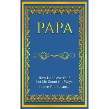 Papa: How Do I Love You? Let Me Count The Ways: I Love You Because