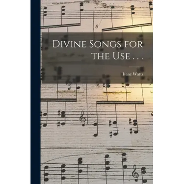 Divine Songs for the Use . . .