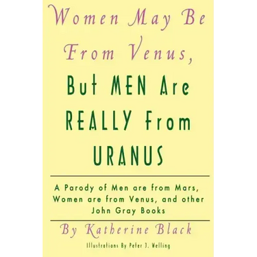 Women May Be From Venus, But Men Are Really From Uranus: A parody of Men are from Mars, Women are from Venus and other John Gray books