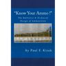 "Know Your Ammo !" - The Ballistics & Technical Design of Ammunition: Contains 'Best-load' technical data for over 200 of the most popular calibers.