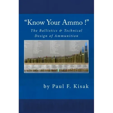 "Know Your Ammo !" - The Ballistics & Technical Design of Ammunition: Contains 'Best-load' technical data for over 200 of the most popular calibers.