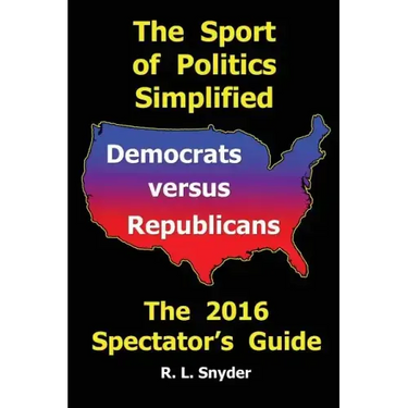 The Sport of Politics Simplified: Democrats versus Republicans, The 2016 Spectator's Guide