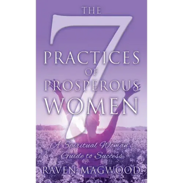 The 7 Practices of Prosperous Women: A Spiritual Woman's Guide to Success