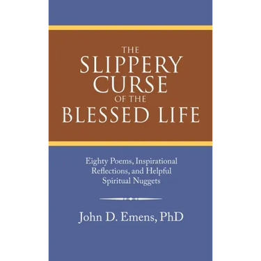 The Slippery Curse of the Blessed Life: Eighty Poems, Inspirational Reflections, and Helpful Spiritual Nuggets