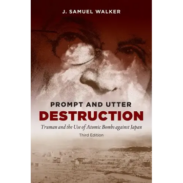 Prompt and Utter Destruction, Third Edition: Truman and the Use of Atomic Bombs Against Japan