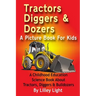Tractors, Diggers and Dozers A Picture Book For Kids: A Childhood Education Science Book About Tractors, Diggers & Bulldozers