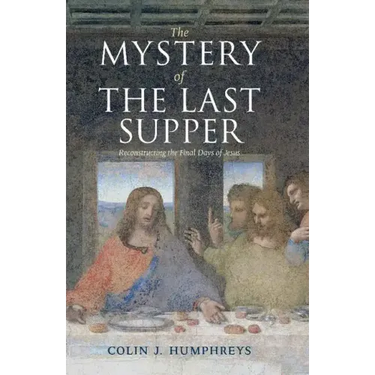 The Mystery of the Last Supper: Reconstructing the Final Days of Jesus