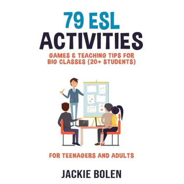 79 ESL Activities, Games & Teaching Tips for Big Classes (20+ Students): For Teenagers and Adults